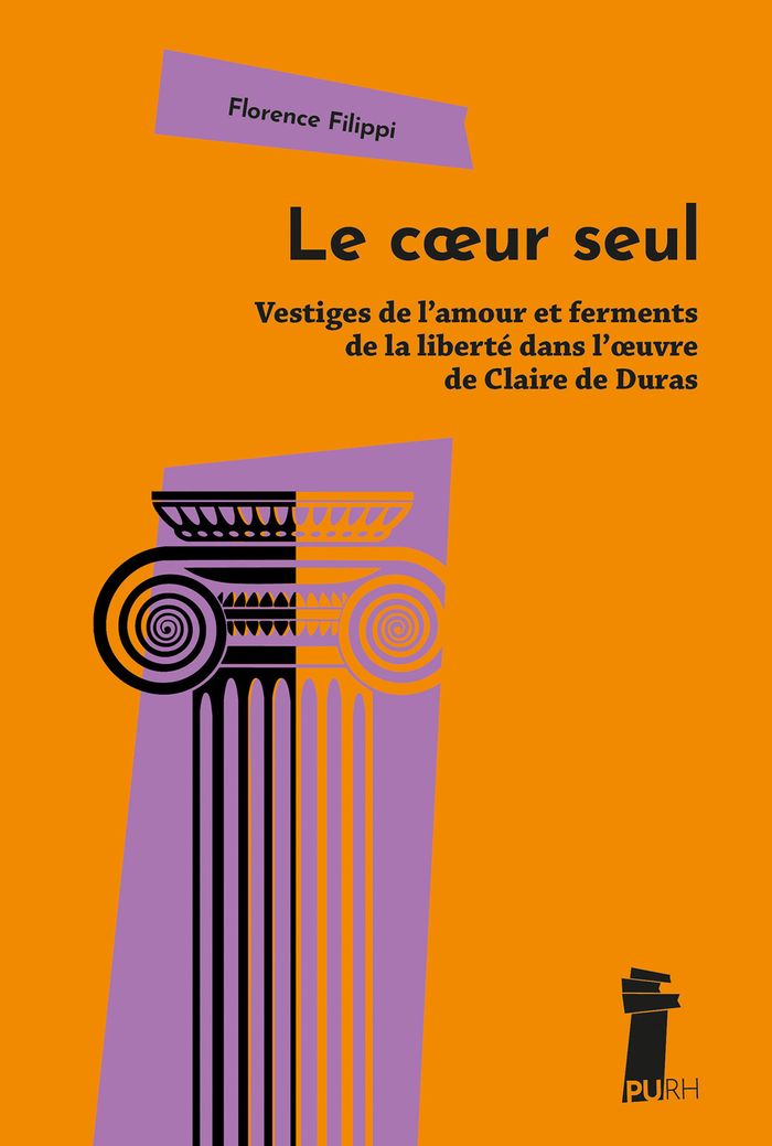 Couverture du livre « Le coeur seul : vestiges de l'amour et ferments de la liberté dans l'oeuvre de Claire de Duras » de Florence Filippi, librairie Les Contes Infusés à Corte