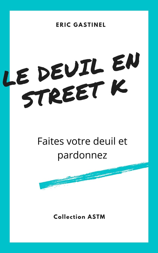 Couverture du livre « LE DEUIL EN STREET K - FAITES VOTRE DEUIL ET PARDONNEZ », librairie Les Contes Infusés à Corte