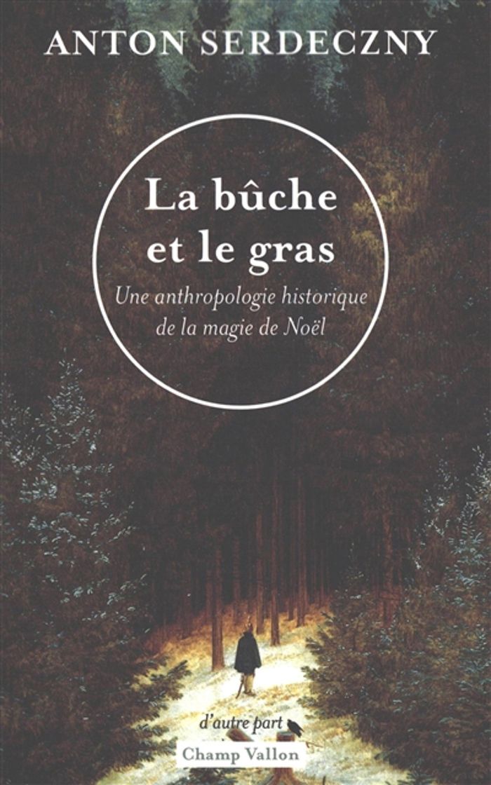 Couverture du livre « La bûche et le gras : une anthropologie historique de la magie de Noël » de Anton Serdeczny, librairie Les Contes Infusés à Corte