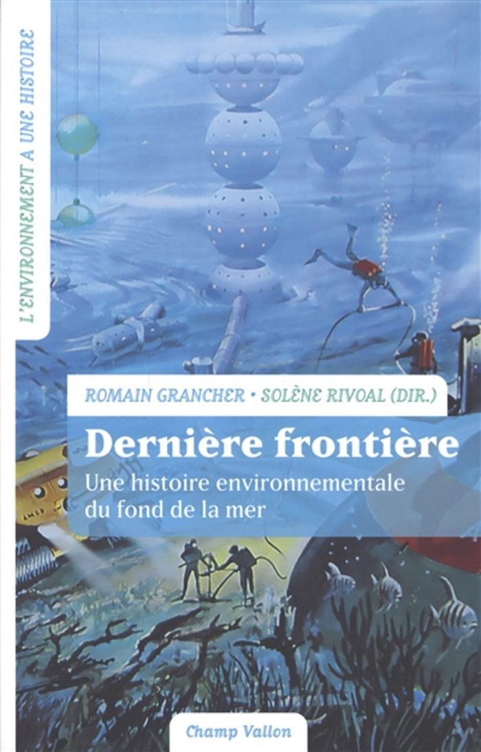 Couverture du livre « Dernière frontière : une histoire environnementale du fond de la mer » de [sous la direction de] Romain Granger, librairie Les Contes Infusés à Corte