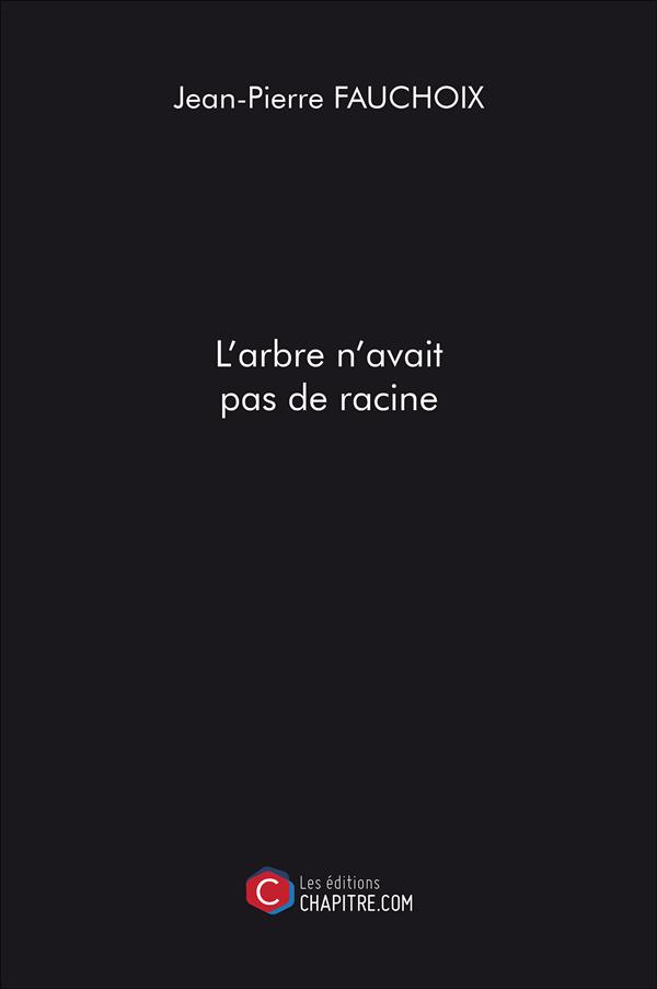 Couverture du livre « L'ARBRE N'AVAIT PAS DE RACINE » de Jean-Pierre Fauchoix, librairie Les Contes Infusés à Corte