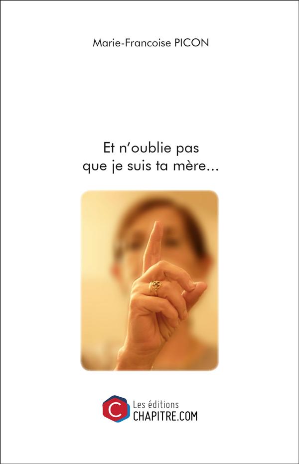 Couverture du livre « ET N'OUBLIE PAS QUE JE SUIS TA MERE... » de M-F. Picon, librairie Les Contes Infusés à Corte