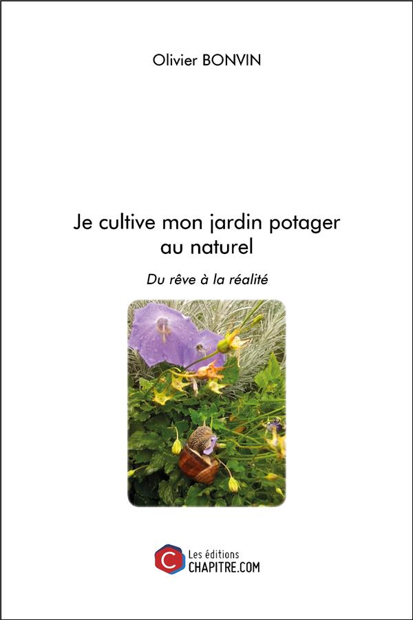 Couverture du livre « JE CULTIVE MON JARDIN POTAGER AU NATUREL - DU REVE A LA REALITE », librairie Les Contes Infusés à Corte