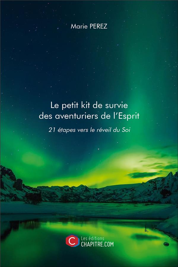 Couverture du livre « LE PETIT KIT DE SURVIE DES AVENTURIERS DE L'ESPRIT - 21 ETAPES VERS LE REVEIL DU SOI » de Marie Perez, librairie Les Contes Infusés à Corte