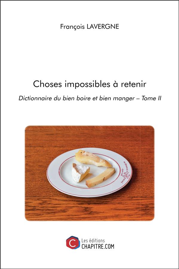 Couverture du livre « CHOSES IMPOSSIBLES A RETENIR - DICTIONNAIRE DU BIEN BOIRE ET BIEN MANGER TOME II », librairie Les Contes Infusés à Corte