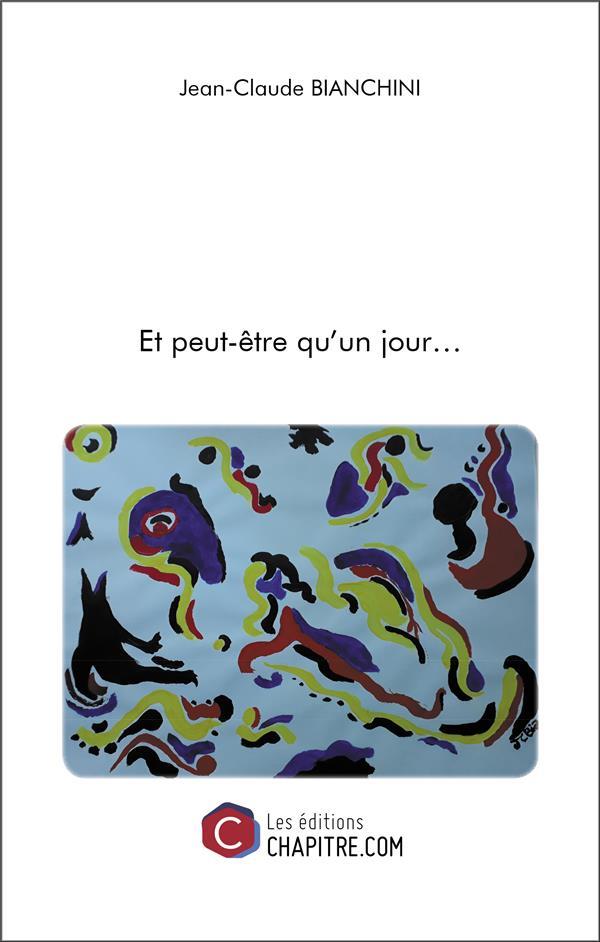 Couverture du livre « ET PEUT-ETRE QU'UN JOUR » de J-C. Bianchini, librairie Les Contes Infusés à Corte