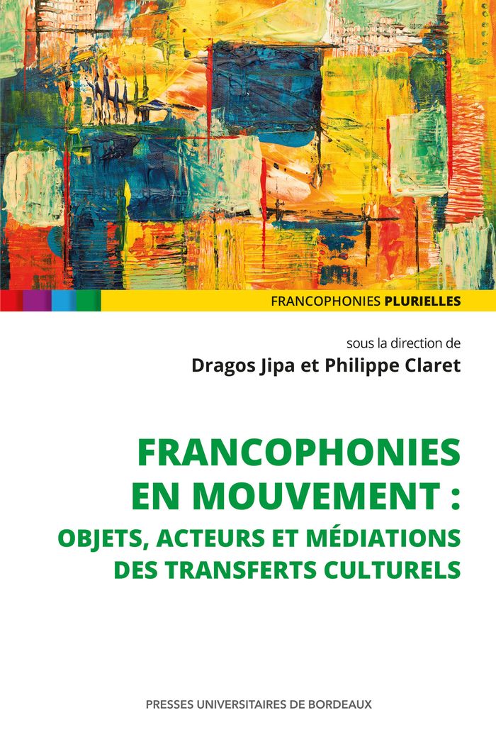 Couverture du livre « Francophonies en mouvement : objets, acteurs et médiations des transferts culturels » de Dragos Jipa, librairie Les Contes Infusés à Corte