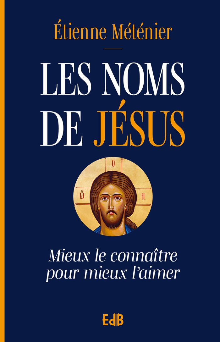 Couverture du livre « Les noms de Jésus : mieux le connaître pour mieux l'aimer » de Étienne Méténier, librairie Les Contes Infusés à Corte