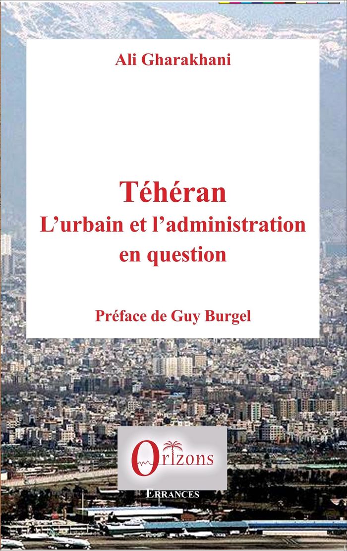 Couverture du livre « TEHERAN - L'URBAIN ET L'ADMINISTRATION EN QUESTION » de Ali Gharakhani, librairie Les Contes Infusés à Corte