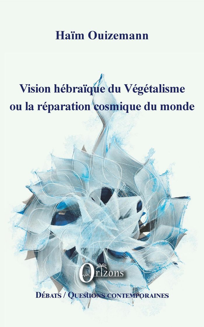 Couverture du livre « VISION HEBRAIQUE DU VEGETALISME OU LA REPARATION COSMIQUE DU MONDE » de Haim Ouizemann, librairie Les Contes Infusés à Corte