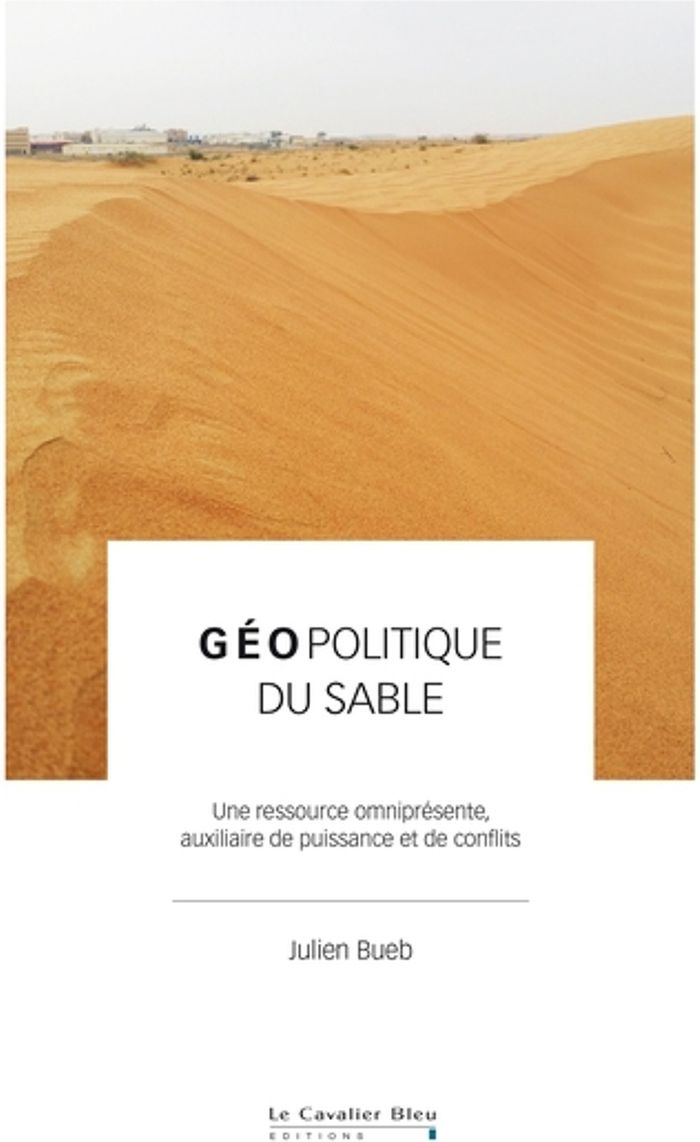 Couverture du livre « Géopolitique du sable : une ressource omniprésente auxiliaire de puissance et de conflits » de Julien Bueb, librairie Les Contes Infusés à Corte