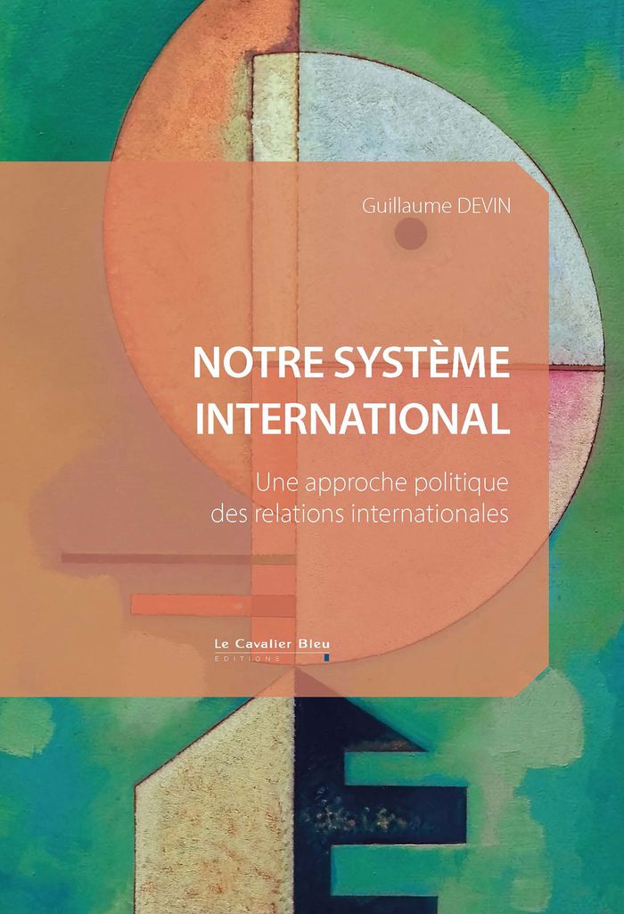 Couverture du livre « Notre système international : une approche politique des relations internationales » de Guillaume Devin, librairie Les Contes Infusés à Corte