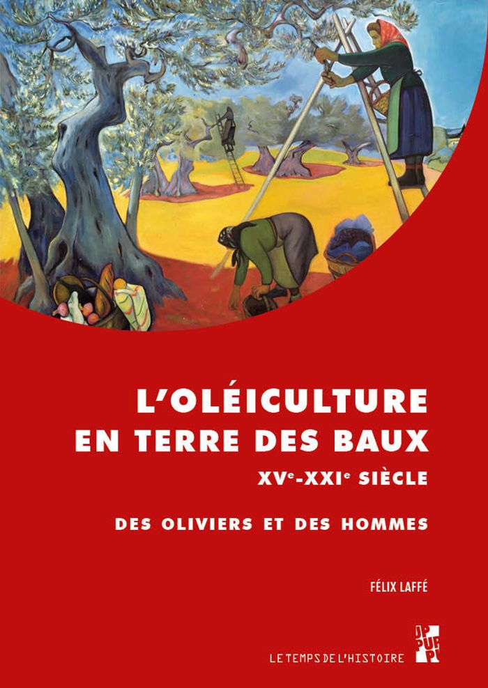 Couverture du livre « L'oléiculture en terre des Baux : XVe-XXIe siècle » de Félix Laffé, librairie Les Contes Infusés à Corte