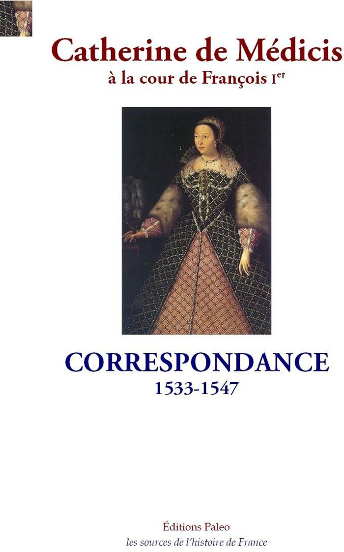 Couverture du livre « Catherine de Médicis à la cour de François Ier : correspondance, 1533-1547 » de Catherine de Médicis, librairie Les Contes Infusés à Corte