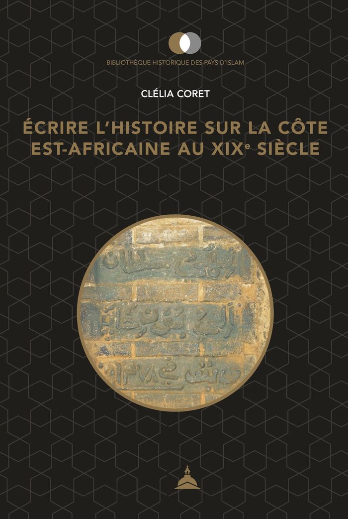 Couverture du livre « Ecrire l'histoire sur la côte est-africaine au XIXe siècle : pouvoirs, territoires et usages du passé » de Clélia Coret, librairie Les Contes Infusés à Corte