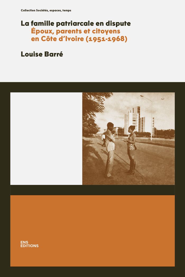 Couverture du livre « La famille patriarcale en dispute : époux, parents et citoyens en Côte d'Ivoire, 1951-1968 » de Louise Barré, librairie Les Contes Infusés à Corte