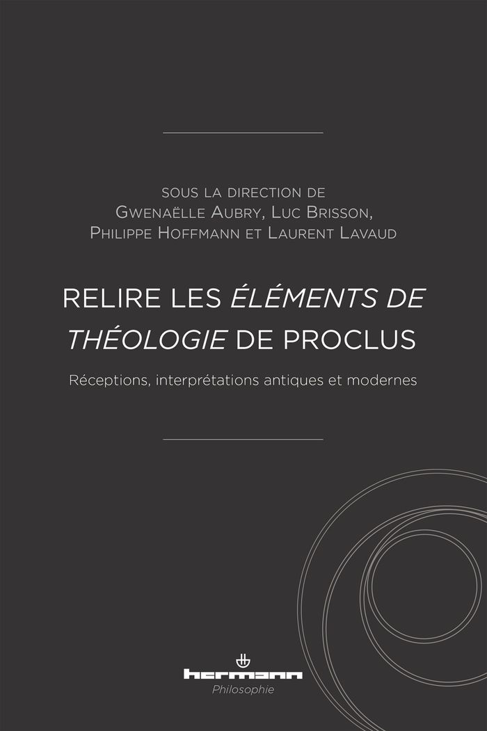 Couverture du livre « RELIRE LES ELEMENTS DE THEOLOGIE DE PROCLUS - RECEPTIONS, INTERPRETATIONS ANTIQUES ET MODERNES » de Gwenaelle Aubry, librairie Les Contes Infusés à Corte