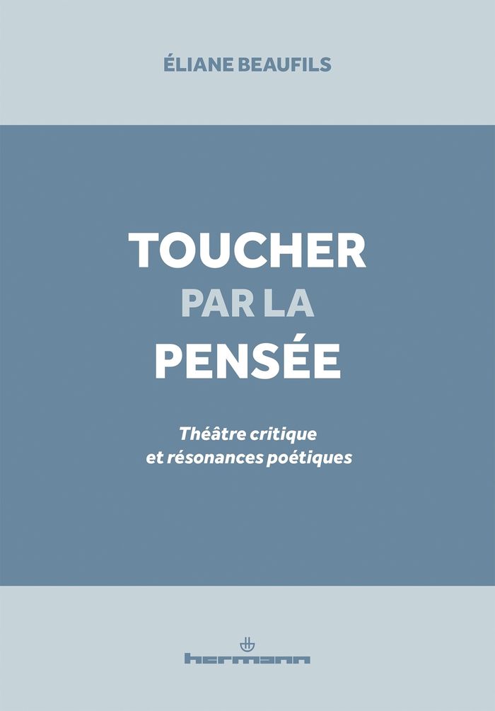 Couverture du livre « TOUCHER PAR LA PENSEE - THEATRE CRITIQUE ET RESONANCES POETIQUES » de Eliane Beaufils, librairie Les Contes Infusés à Corte