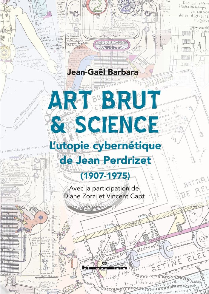 Couverture du livre « ART BRUT & SCIENCE - L'UTOPIE CYBERNETIQUE DE JEAN PERDRIZET (1907-1975) », librairie Les Contes Infusés à Corte