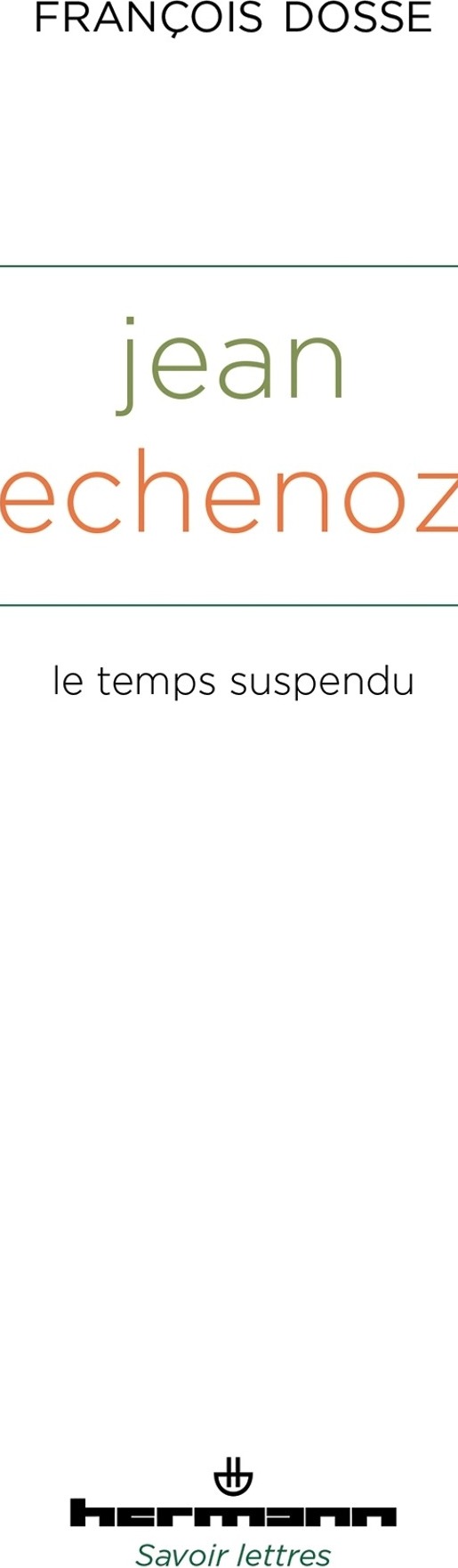 Couverture du livre « Jean Echenoz : le temps suspendu » de François Dosse, librairie Les Contes Infusés à Corte