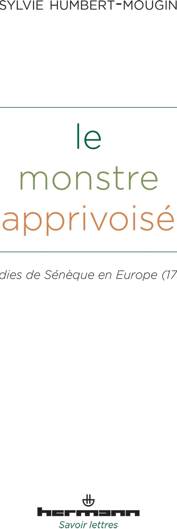 Couverture du livre « Le monstre apprivoisé : les tragédies de Sénèque en Europe, 1730-1969 » de Sylvie Humbert-Mougin, librairie Les Contes Infusés à Corte