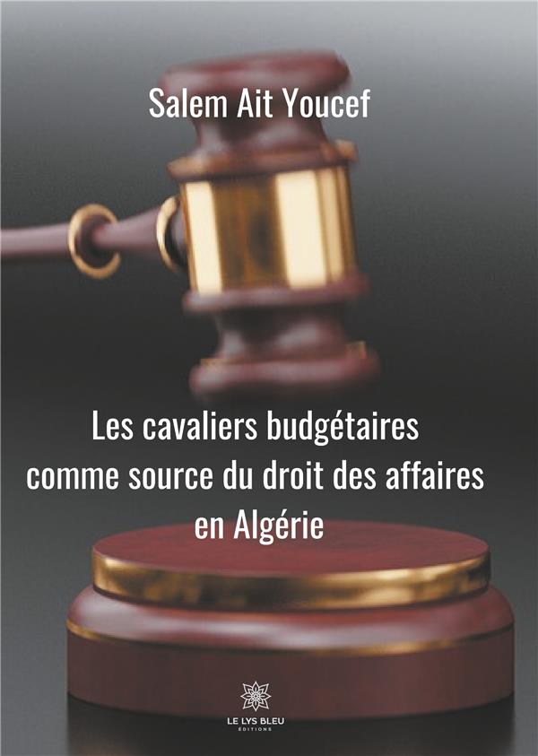 Couverture du livre « LES CAVALIERS BUDGETAIRES COMME SOURCE DU DROIT DES AFFAIRES EN ALGERIE » de Salem Aityoucef, librairie Les Contes Infusés à Corte