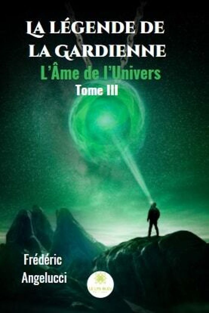 Couverture du livre « LA LEGENDE DE LA GARDIENNE : LAME DE LUNIVERS TOME III » de Frederic Angelucci, librairie Les Contes Infusés à Corte