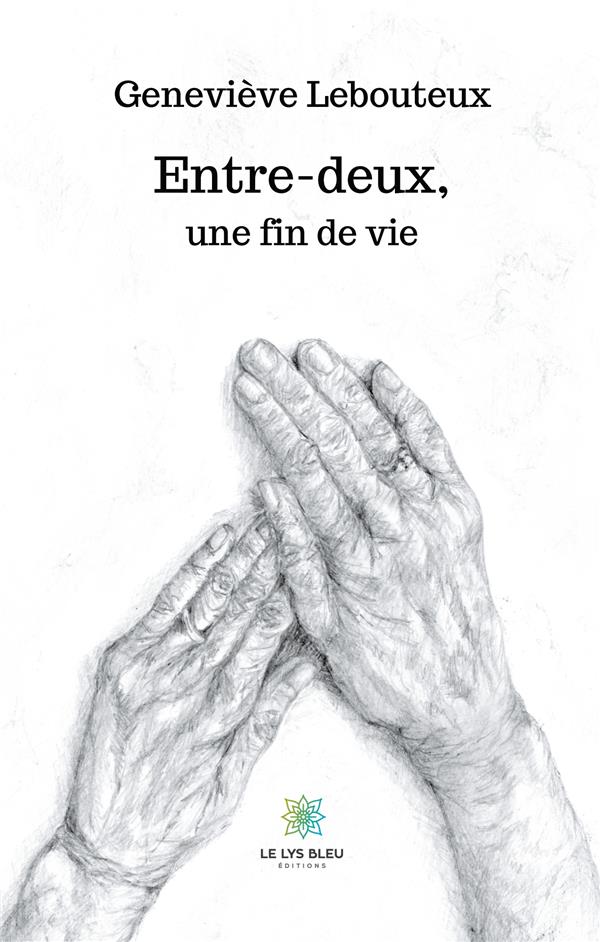 Couverture du livre « ENTRE-DEUX, UNE FIN DE VIE » de Genevieve Lebouteux, librairie Les Contes Infusés à Corte
