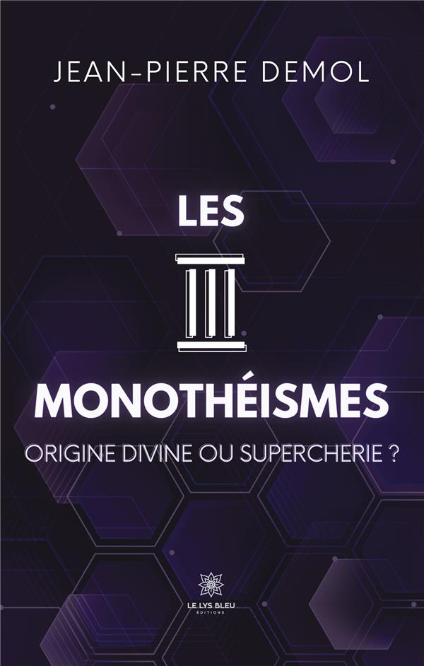 Couverture du livre « LES TROIS MONOTHEISMES - ORIGINE DIVINE OU SUPERCHERIE ? » de Jean-Pierre Demol, librairie Les Contes Infusés à Corte