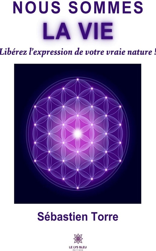 Couverture du livre « NOUS SOMMES LA VIE - LIBEREZ L'EXPRESSION DE VOTRE VRAIE NATURE ! » de Sebastien Torre, librairie Les Contes Infusés à Corte
