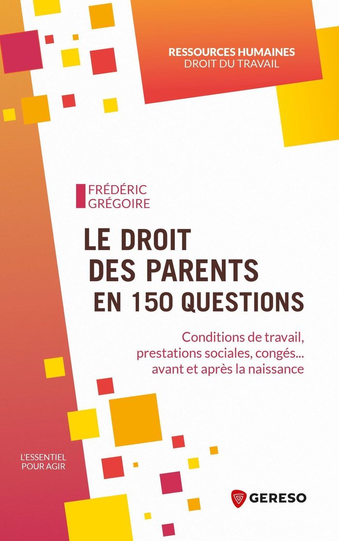 Couverture du livre « Le droit des parents en 150 questions : conditions de travail, prestations sociales, congés, avant et après la naissance » de Frédéric Grégoire, librairie Les Contes Infusés à Corte