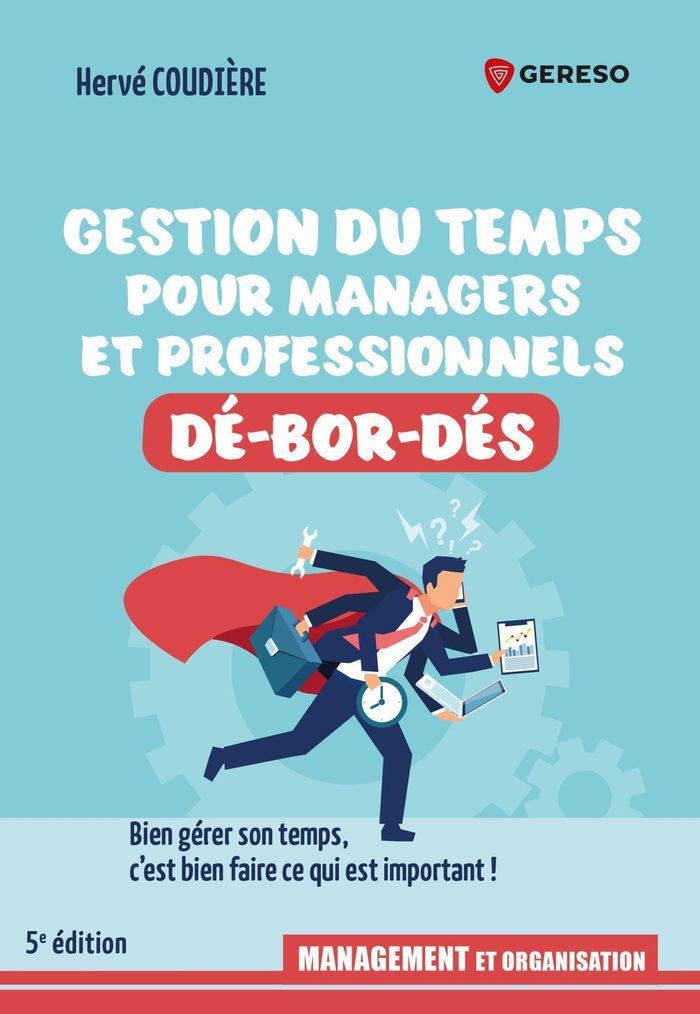 Couverture du livre « Gestion du temps pour managers et professionnels dé-bor-dés : bien gérer son temps, c'est bien faire ce qui est important ! » de Hervé Coudière, librairie Les Contes Infusés à Corte