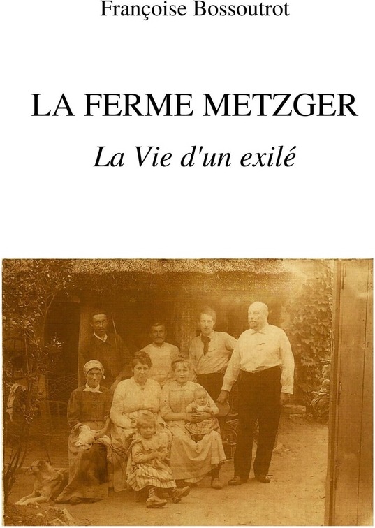 Couverture du livre « LA FERME METZGER - LA VIE D'UN EXILE » de Francoise Bossoutrot, librairie Les Contes Infusés à Corte