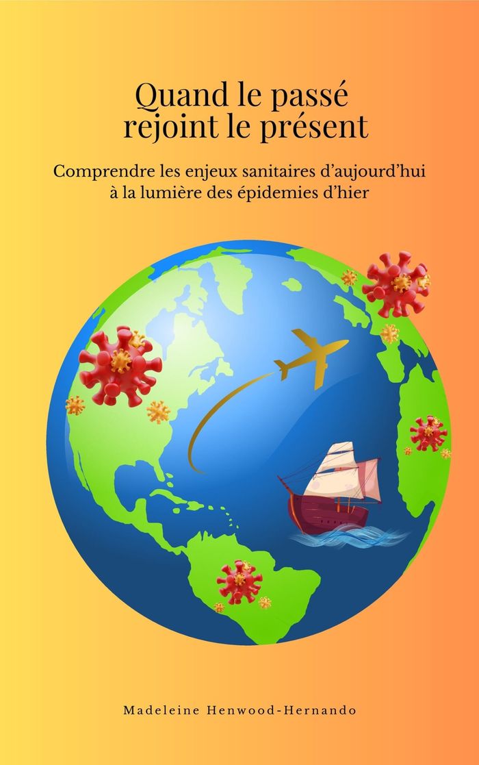 Couverture du livre « Quand le passé rejoint le présent : comprendre les enjeux sanitaires d'aujourd'hui à la lumière des épidémies d'hier » de Madeleine Henwood-Hernando, librairie Les Contes Infusés à Corte