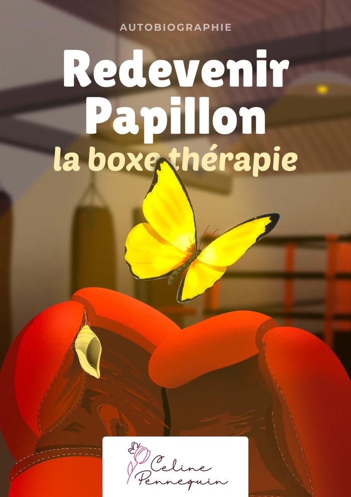 Couverture du livre « Redevenir papillon, la boxe thérapie : autobiographie » de Céline Pennequin, librairie Les Contes Infusés à Corte