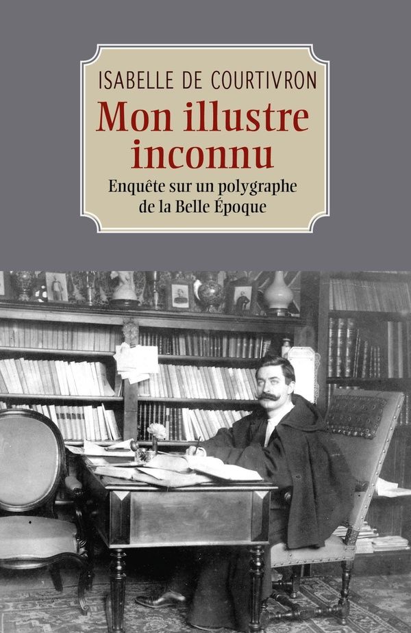 Couverture du livre « MON ILLUSTRE INCONNU - ENQUETE SUR UN POLYGRAPHE DE LA BELLE EPOQUE », librairie Les Contes Infusés à Corte