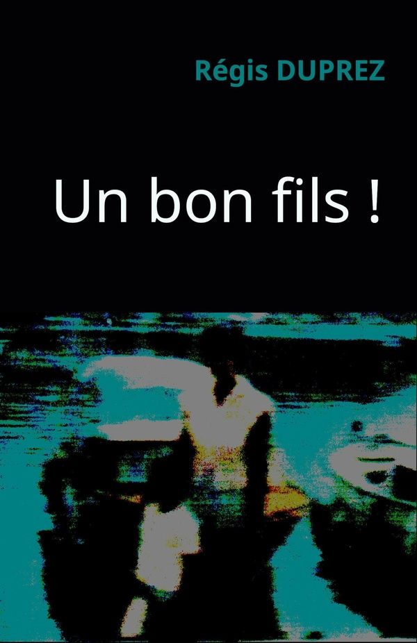 Couverture du livre « Un bon fils ! » de Regis Duprez, librairie Les Contes Infusés à Corte