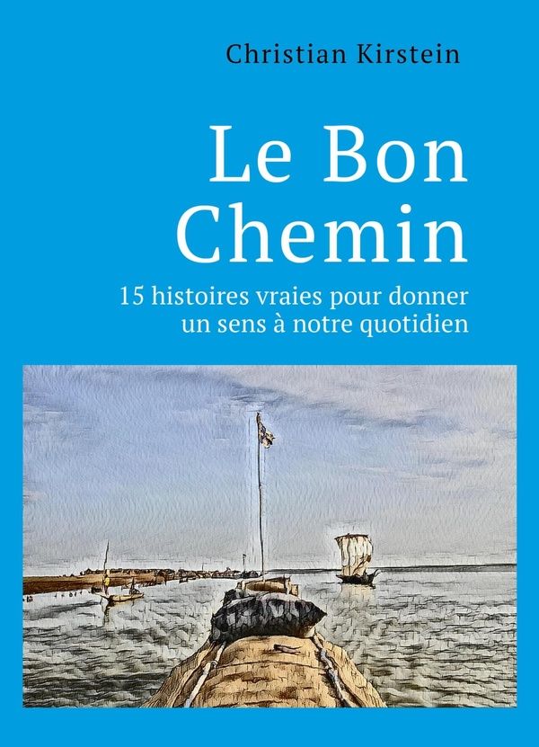 Couverture du livre « Le bon chemin : 15 histoires vraies pour donner un sens à notre quotidien » de Christian Kirstein, librairie Les Contes Infusés à Corte