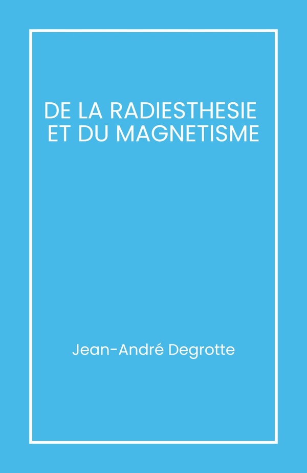 Couverture du livre « De la radiesthesie et du magnétisme » de Jean-André Degrotte, librairie Les Contes Infusés à Corte