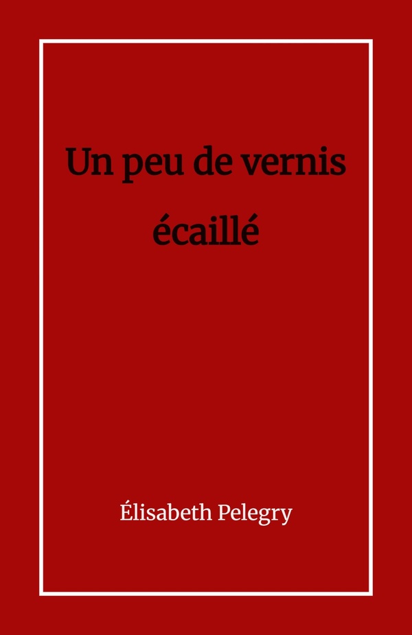 Couverture du livre « Un peu de vernis écaillé » de Élisabeth Pelegry, librairie Les Contes Infusés à Corte