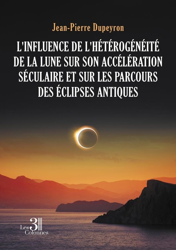 Couverture du livre « L'influence de l'hétérogénéité de la Lune sur son accélération séculaire et sur les parcours des éclipses antiques » de Jean-Pierre Dupeyron, librairie Les Contes Infusés à Corte