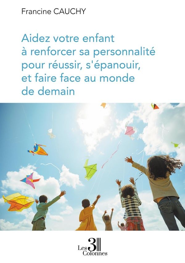 Couverture du livre « Aidez votre enfant à renforcer sa personnalité pour réussir, s'épanouir, et faire face au monde de demain » de Francine Cauchy, librairie Les Contes Infusés à Corte