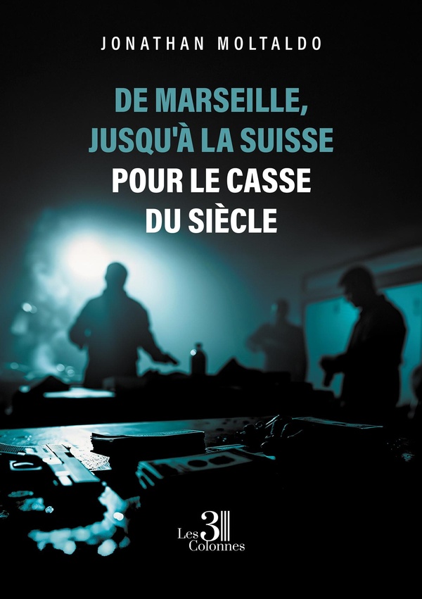 Couverture du livre « De Marseille, jusqu'à la Suisse pour le casse du siècle » de Jonathan Moltaldo, librairie Les Contes Infusés à Corte