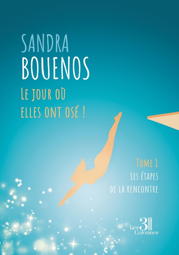Couverture du livre « LE JOUR OU ELLES ONT OSE ! TOME 1 - LES ETAPES DE LA RENCONTRE » de Sandra Bouenos, librairie Les Contes Infusés à Corte