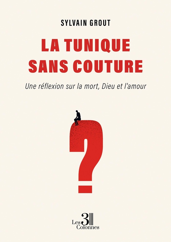 Couverture du livre « La tunique sans couture : une réflexion sur la mort, Dieu et l'amour » de Sylvain Grout, librairie Les Contes Infusés à Corte
