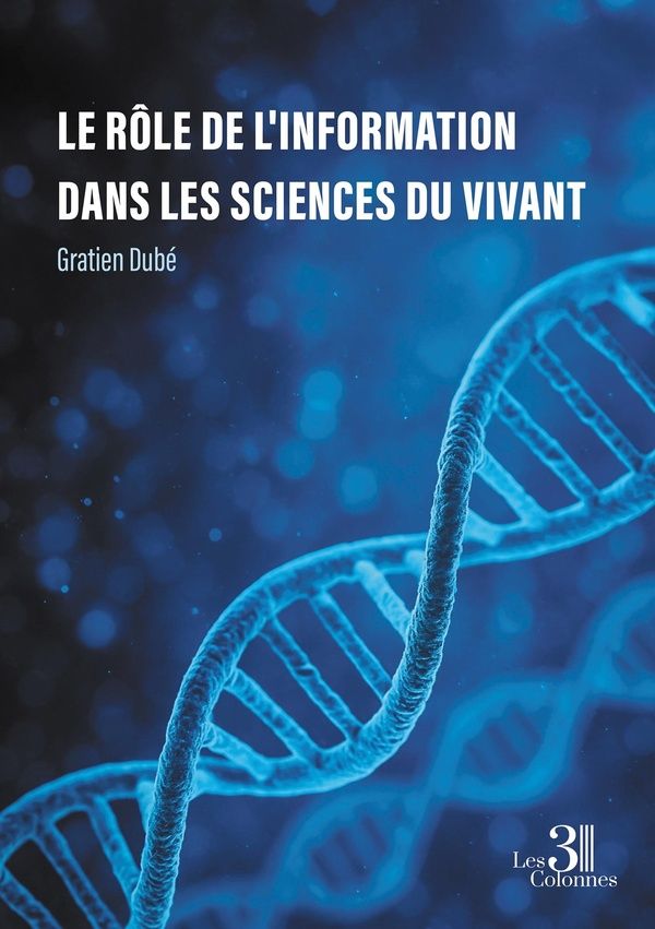 Couverture du livre « LE ROLE DE L'INFORMATION DANS LES SCIENCES DU VIVANT » de Gratien Dube, librairie Les Contes Infusés à Corte