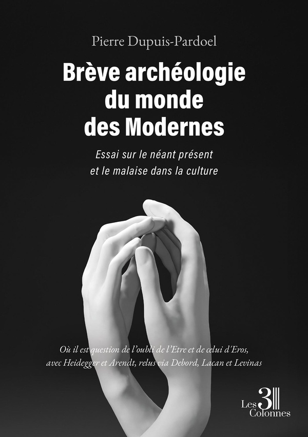 Couverture du livre « Brève archéologie du monde des Modernes : essai sur le néant présent et le malaise dans la culture » de Pierre Dupuis-Pardoel, librairie Les Contes Infusés à Corte