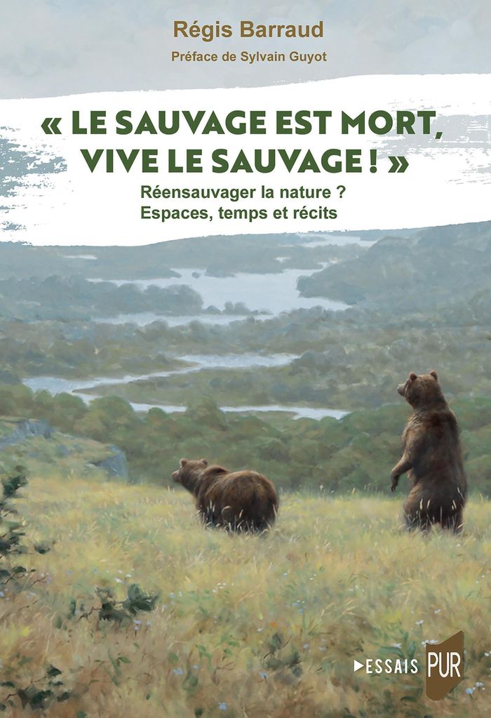 Couverture du livre « Le sauvage est mort, vive le sauvage ! : réensauvager la nature ? Espaces, temps et récits » de Régis Barraud, librairie Les Contes Infusés à Corte