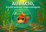 Couverture du livre « Audacio, le petit poisson rouge courageux » de Myriam Glock, librairie Les Contes Infusés à Corte