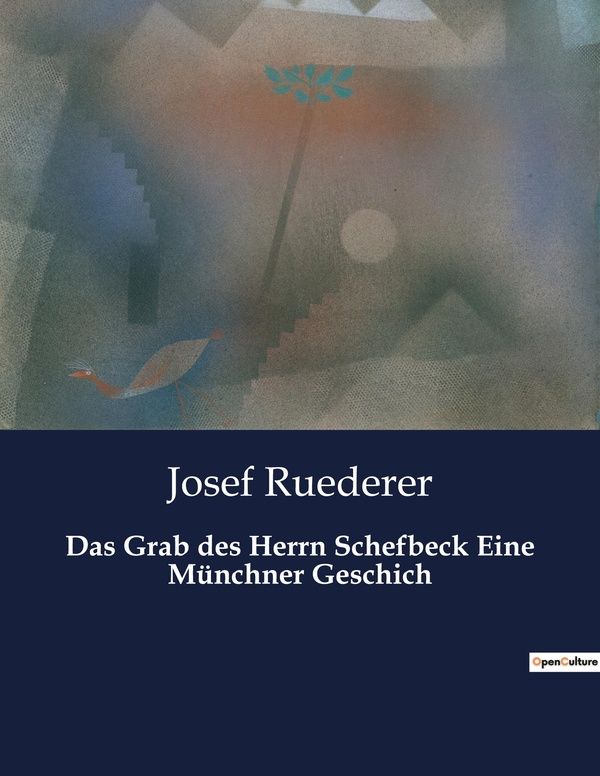 Couverture du livre « DAS GRAB DES HERRN SCHEFBECK EINE MUNCHNER GESCHICH - EIN MUNCHNER GEHEIMNIS VOLLER INTRIGEN UND TAU » de Josef Ruederer, librairie Les Contes Infusés à Corte
